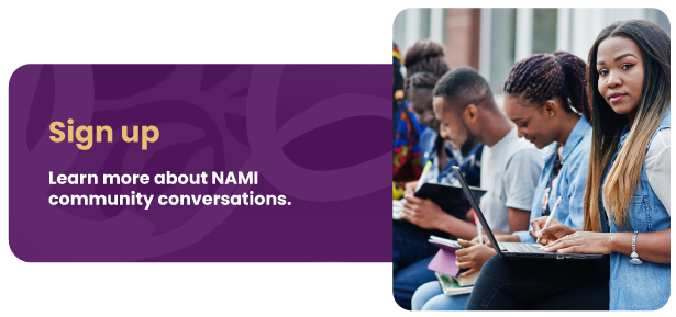 Sign up - Learn more about NAMI community conversations.