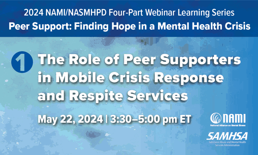 2024 NAMI/NASMHPD Four-Part Webinar Learning Series | Peer Support: Finding Hope in a Mental Health Crisis | #1 The Role of Peer Supporters in Mobile Crisis Response and Respite Services