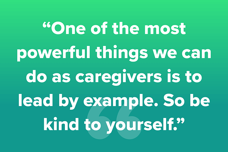 One of the most powerful things we can do as caregivers is to lead by example.