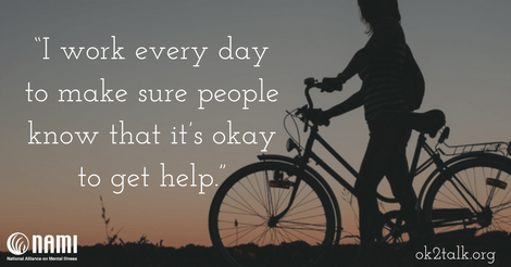 I work every day to make sure people know that it’s okay to get help.