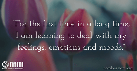 For the first time in a long time, I am learning to deal with my feelings, emotions and moods.