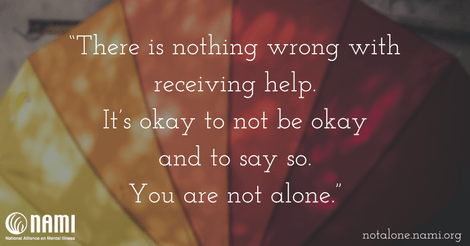 There is nothing wrong with receiving help. It’s okay to not be okay and to say so. You are not alone.