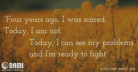 Four years ago, I was scared. Today, I am not. Today, I can see my problems and I’m ready to fight.