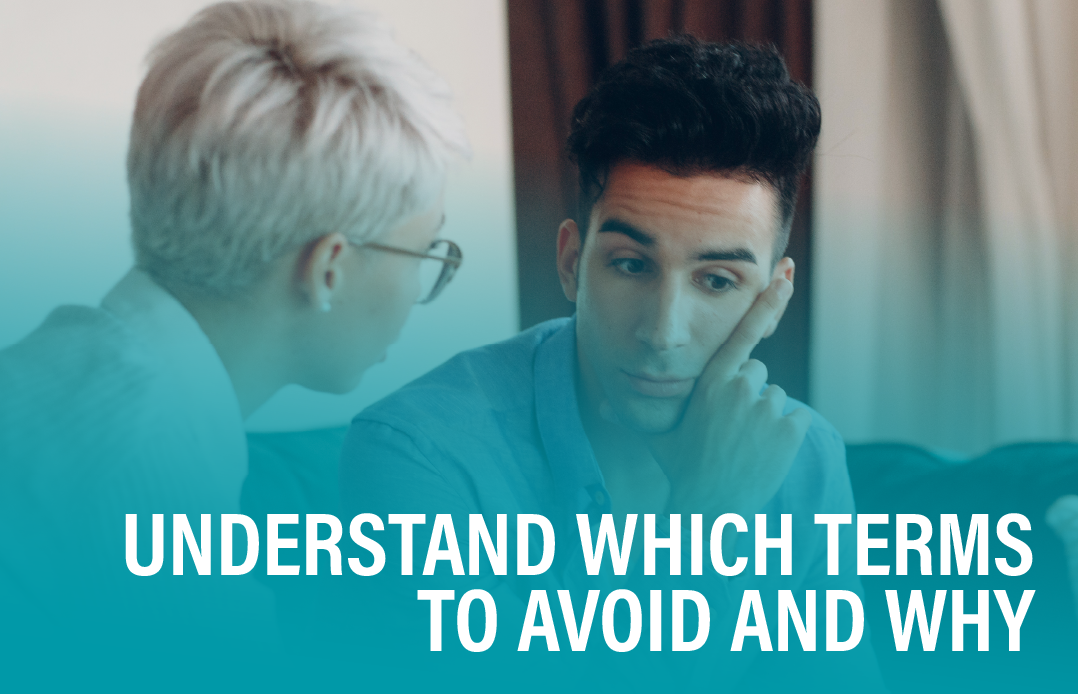A consulting scenario with a young man appearing distressed while a health care professional with short hair and glasses listens attentively. The image has a teal gradient on its lower half, over which bold white text reads “UNDERSTAND WHICH TERMS TO AVOID AND WHY,” emphasizing the importance of sensitive language in health care communication.