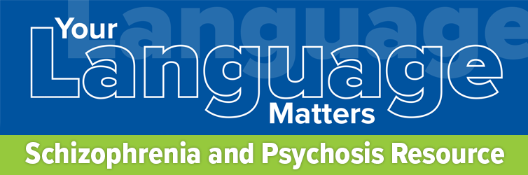 Banner image for NAMI's Your Language Matters: Schizophrenia and Psychosis Resource. On the top, white text displaying "Your Language Matters" on a blue background. On the bottom, white text displaying "Schizophrenia and Psychosis Resource" on a green background. Click to open resource in a new tab.